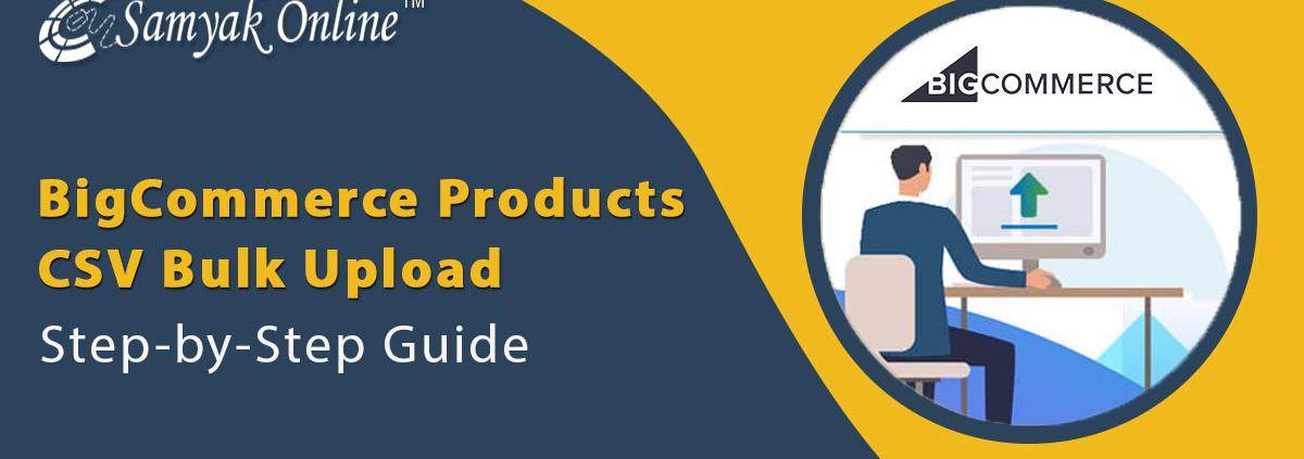 BigCommerce Products CSV Bulk Upload - Step-by-Step Guide 2022
