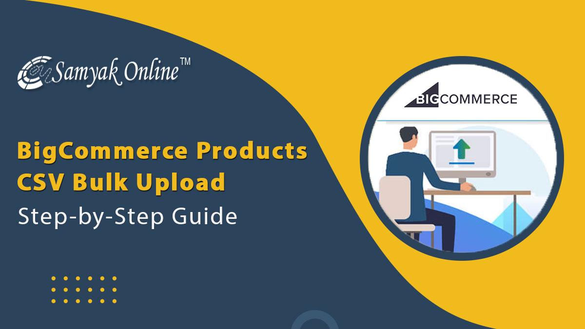 BigCommerce Products CSV Bulk Upload - Step-by-Step Guide 2022
